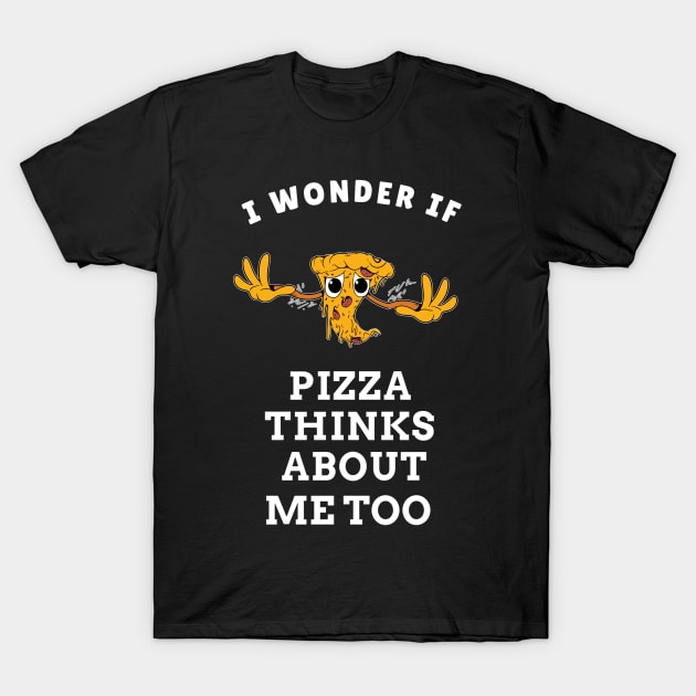 I wonder if pizza thinks about me too (crazy pizza version) T-Shirt by Dogefellas